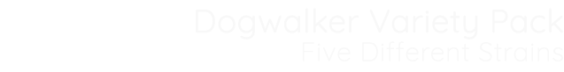 Dogwalker Variety Pack Five Different Strains